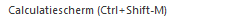 8. Calculatiescherm (Ctrl-Shft-M)